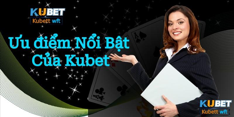 Ưu điểm nổi bật của Kubet